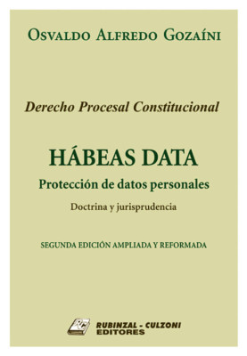 Derecho Procesal Constitucional. Habeas Data. Proteccion de datos personales. Doctrina y jurisprudencia. 2a Edicion ampliada y reformada.