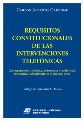 Requisitos Constitucionales de las Intervenciones Telefonicas. Correspondencia telefonica, informatica y audiovisual intervenida judicialmente en el proceso penal