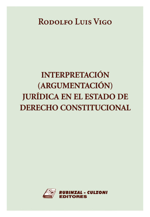 Interpretacion (argumentacion) juridica en el Estado de Derecho Constitucional