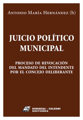 Juicio Politico Municipal. Proceso de revocacion del mandato del intendente por el Concejo Deliberante.