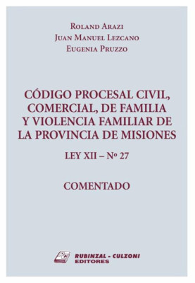 Codigo Procesal Civil, Comercial, de Familia y Violencia familiar de la Provincia de Misiones (LEY XII - N 27) - Comentado
