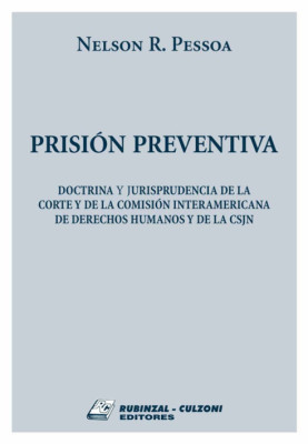 Prision preventiva. Doctrina y jurisprudencia de la Corte y de la Comision Interamericana de Derechos Humanos y de la CSJN