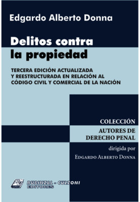 Delitos contra la propiedad. 3a Edicion Actualizada y Reestructurada en Relacion al Codigo Civil y Comercial de la Nacion
