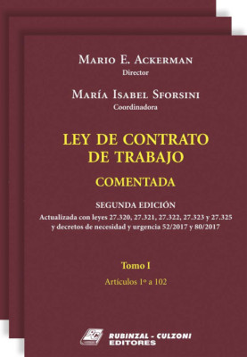 Ley de Contrato de Trabajo. Comentada. Segunda edición. Actualizada con leyes 27.320, 27.321, 27.322, 27.323 y 27.325 y decretos de necesidad y urgencia 52/2017 y 80/2017